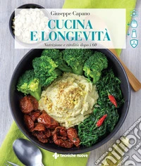 Cucina e longevità. Nutrizione e vitalità dopo i 60 libro