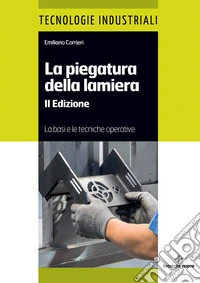 La piegatura della lamiera. Le basi e le tecniche operative libro