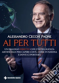 AI per tutti. Un dialogo diretto con l'intelligenza artificiale per capire cos'è, come funziona e dove ci porterà libro