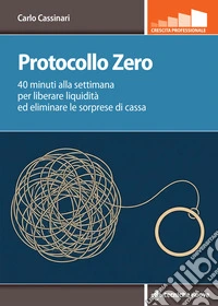Protocollo zero. 40 minuti alla settimana per liberare liquidità ed eliminare le sorprese di cassa