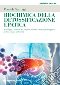 Biochimica della detossificazione epatica. Fisiologia, xenobiotici, endotossiemia e strategie integrate per la salute sistemica libro