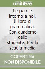 Le parole intorno a noi. Il libro di grammatica. Con quaderno dello studente. Per la scuola media libro