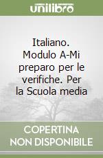 Italiano. Modulo A-Mi preparo per le verifiche. Per la Scuola media libro