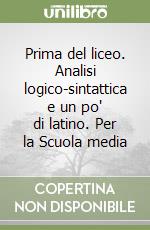 Prima del liceo. Analisi logico-sintattica e un po' di latino. Per la Scuola media libro