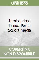 Il mio primo latino. Per la Scuola media libro