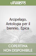 Arcipelago. Antologia per il biennio. Epica libro