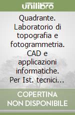 Quadrante. Laboratorio di topografia e fotogrammetria. CAD e applicazioni informatiche. Per Ist. tecnici geometri libro