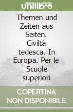 Themen und Zeiten aus Seiten. Civiltà tedesca. In Europa. Per le Scuole superiori