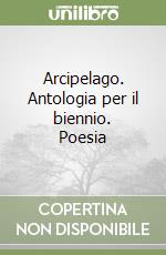 Arcipelago. Antologia per il biennio. Poesia libro