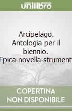 Arcipelago. Antologia per il biennio. Epica-novella-strumenti libro