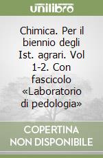 Chimica. Per il biennio degli Ist. agrari. Vol 1-2. Con fascicolo «Laboratorio di pedologia» libro