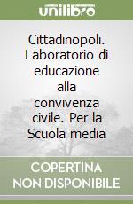 Cittadinopoli. Laboratorio di educazione alla convivenza civile. Per la Scuola media libro