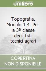 Topografia. Modulo 1-4. Per la 3ª classe degli Ist. tecnici agrari libro