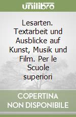 Lesarten. Textarbeit und Ausblicke auf Kunst, Musik und Film. Per le Scuole superiori libro