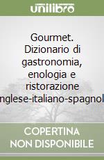 Gourmet. Dizionario di gastronomia, enologia e ristorazione francese-inglese-italiano-spagnolo-tedesco