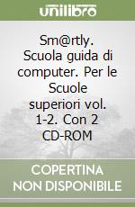 Sm@rtly. Scuola guida di computer. Per le Scuole superiori vol. 1-2. Con 2 CD-ROM libro