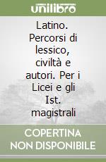 Latino. Percorsi di lessico, civiltà e autori. Per i Licei e gli Ist. magistrali libro