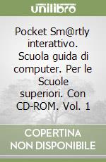 Pocket Sm@rtly interattivo. Scuola guida di computer. Per le Scuole superiori. Con CD-ROM. Vol. 1 libro