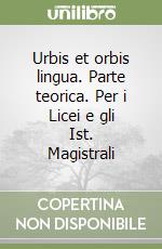 Urbis et orbis lingua. Parte teorica. Per i Licei e gli Ist. Magistrali libro