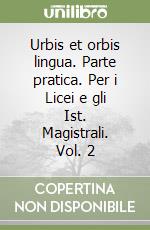 Urbis et orbis lingua. Parte pratica. Per i Licei e gli Ist. Magistrali. Vol. 2 libro