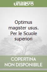 Optimus magister usus. Per le Scuole superiori