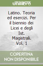 Latino. Teoria ed esercizi. Per il biennio dei Licei e degli Ist. Magistrali. Vol. 1 libro