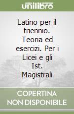 Latino per il triennio. Teoria ed esercizi. Per i Licei e gli Ist. Magistrali libro