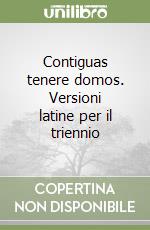 Contiguas tenere domos. Versioni latine per il triennio