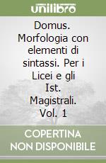 Domus. Morfologia con elementi di sintassi. Per i Licei e gli Ist. Magistrali. Vol. 1 libro