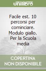 Facile est. 10 percorsi per cominciare. Modulo giallo. Per la Scuola media libro