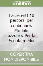 Facile est! 10 percorsi per continuare. Modulo azzurro. Per la Scuola media libro