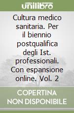 Cultura medico sanitaria. Per il biennio postqualifica degli Ist. professionali. Con espansione online. Vol. 2 libro