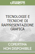 TECNOLOGIE E TECNICHE DI RAPPRESENTAZIONE GRAFICA libro