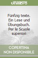 Fünfzig texte. Ein Lese und Übungsbuch. Per le Scuole superiori libro