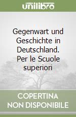 Gegenwart und Geschichte in Deutschland. Per le Scuole superiori