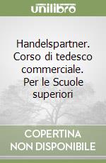 Handelspartner. Corso di tedesco commerciale. Per le Scuole superiori libro