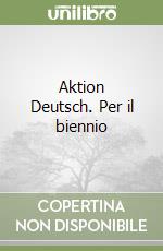 Aktion Deutsch. Per il biennio libro