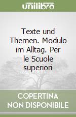 Texte und Themen. Modulo im Alltag. Per le Scuole superiori