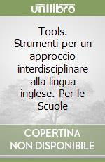 Tools. Strumenti per un approccio interdisciplinare alla lingua inglese. Per le Scuole