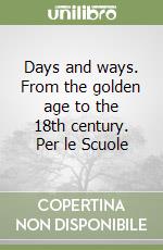 Days and ways. From the golden age to the 18th century. Per le Scuole