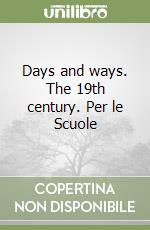 Days and ways. The 19th century. Per le Scuole