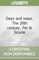 Days and ways. The 20th century. Per le Scuole