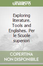 Exploring literature. Tools and Englishes. Per le Scuole superiori libro