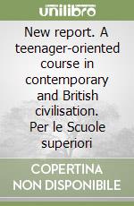 New report. A teenager-oriented course in contemporary and British civilisation. Per le Scuole superiori libro