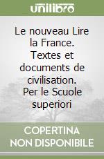 Le nouveau Lire la France. Textes et documents de civilisation. Per le Scuole superiori