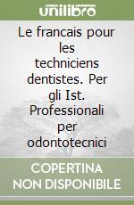 Le francais pour les techniciens dentistes. Per gli Ist. Professionali per odontotecnici libro