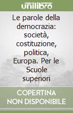 Le parole della democrazia: società, costituzione, politica, Europa. Per le Scuole superiori libro