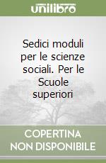 Sedici moduli per le scienze sociali. Per le Scuole superiori libro