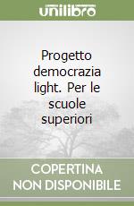 Progetto democrazia light. Per le scuole superiori libro