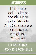 L'alfabeto delle scienze sociali. Libro giallo. Modulo A-L: Conoscere e comunicare. Per gli Ist. Magistrali libro